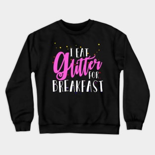 I Eat Glitter for Breakfast Crewneck Sweatshirt